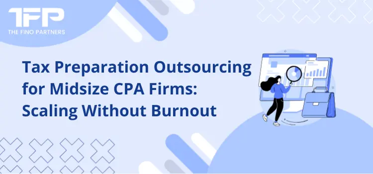 Tax Preparation Outsourcing for Midsize CPA Firms: Scaling Without Burnout